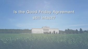 The Good Friday Agreement – is it still intact?